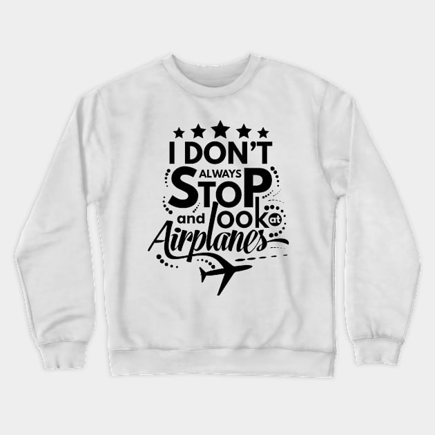 I Dont Always Stop and Look at Airplanes Funny Crewneck Sweatshirt by fur-niche